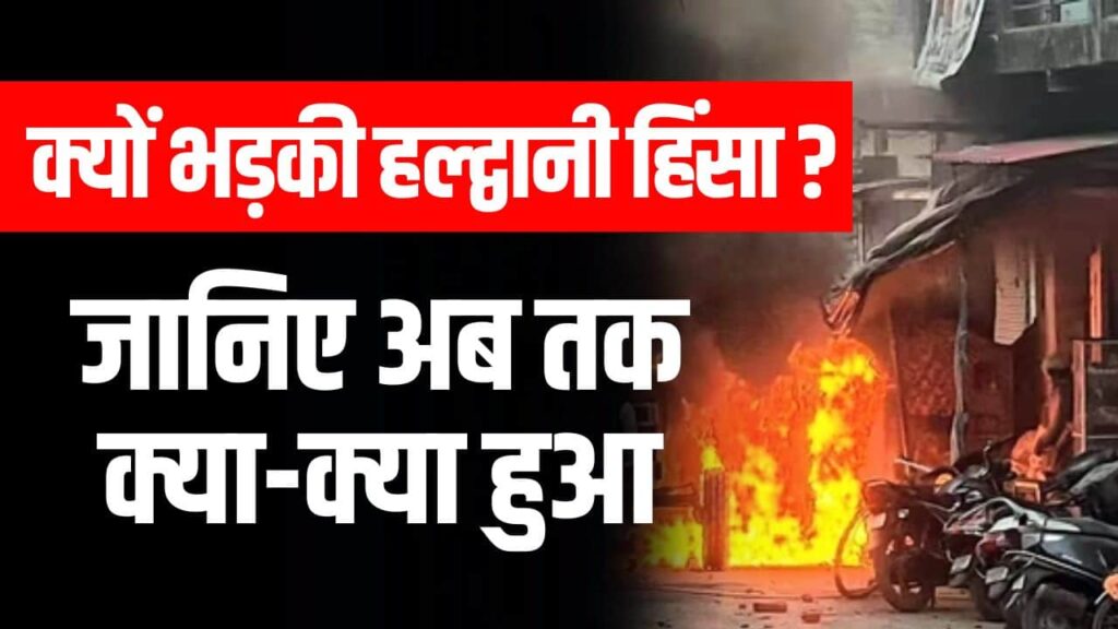 Haldwani Violence News Update - क्यों भड़की हल्द्वानी हिंसा ? जानिए अब तक क्या क्या हुआ